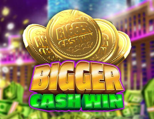 Bigger Cash Win